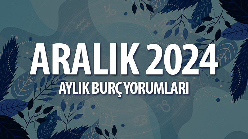 Aralık 2024 Aylık Burç Yorumları