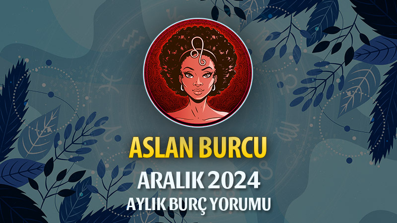 Aslan Burcu Aralık 2024 Yorumu