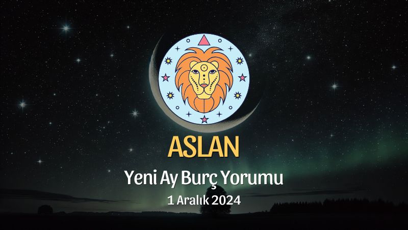 Aslan Burcu: Yeni Ay Burç Yorumu, 1 Aralık 2024