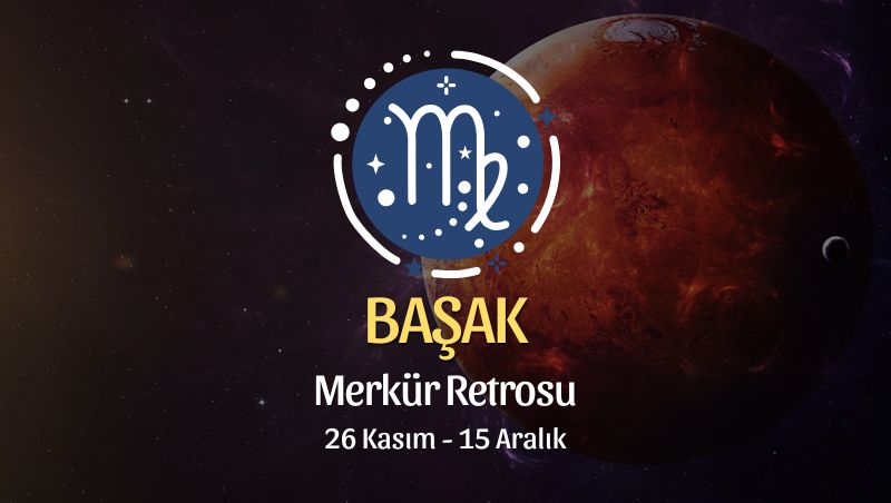 Başak Burcu: Merkür Retrosu, 26 Kasım - 15 Aralık