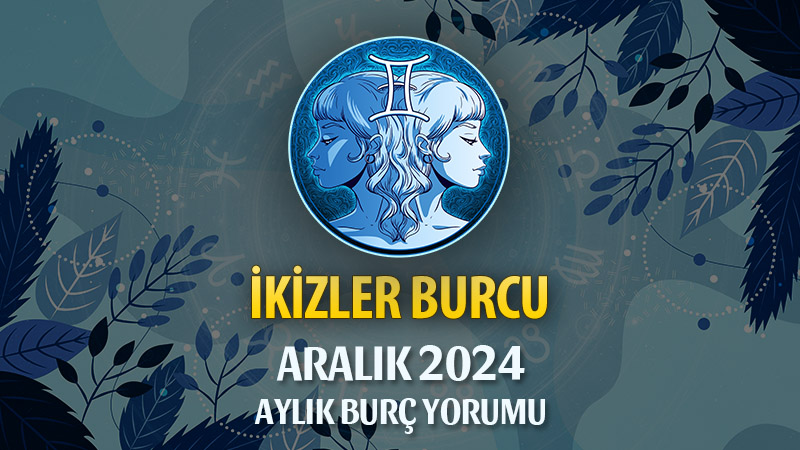 İkizler Burcu Aralık 2024 Yorumu