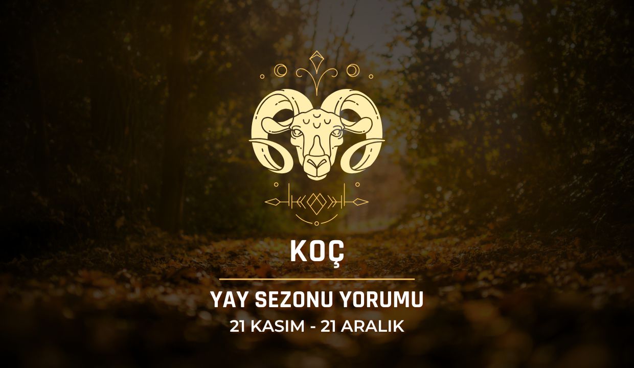 Koç Burcu: Yay Sezonu Yorumu