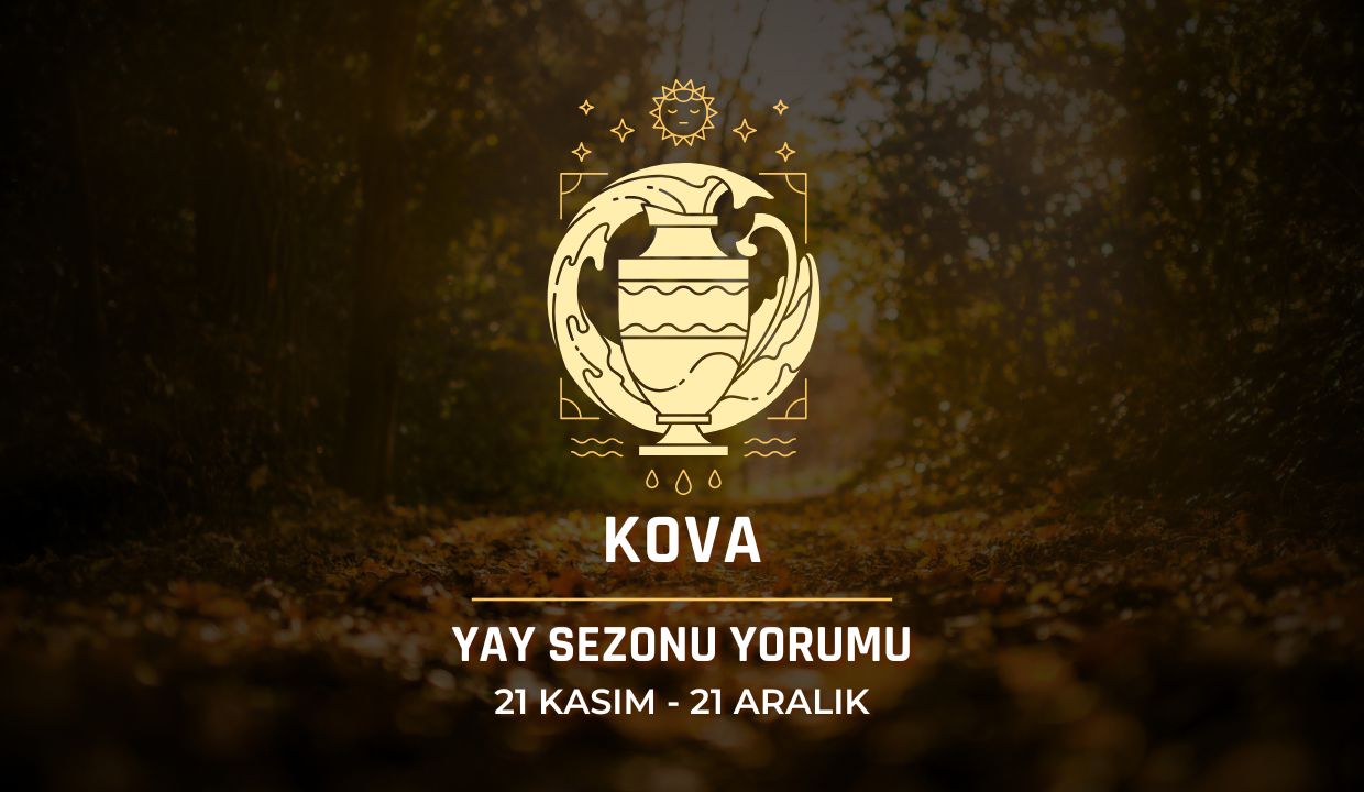 Kova Burcu: Yay Sezonu Yorumu