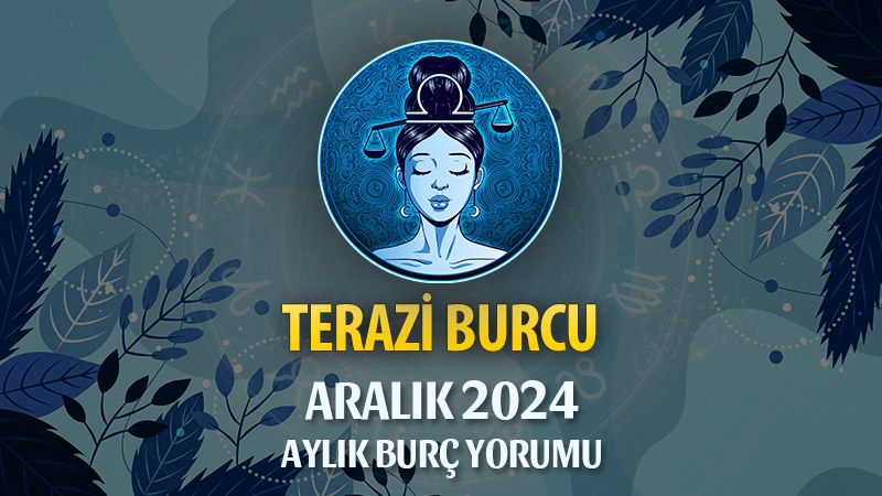 Terazi Burcu Aralık 2024 Yorumu