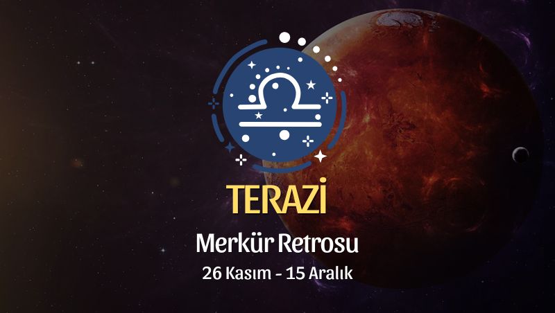 Terazi Burcu: Merkür Retrosu, 26 Kasım - 15 Aralık