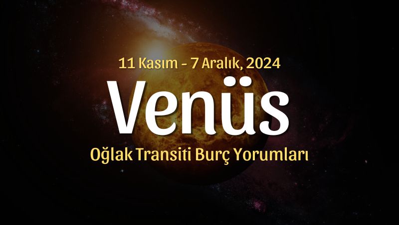 Venüs Oğlak Transiti Burç Yorumları – 11 Kasım 2024