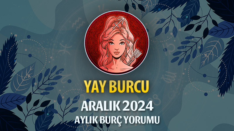 Yay Burcu Aralık 2024 Yorumu