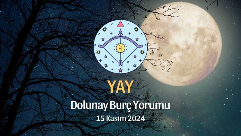 Yay Burcu Dolunay Yorumu - 15 Kasım 2024