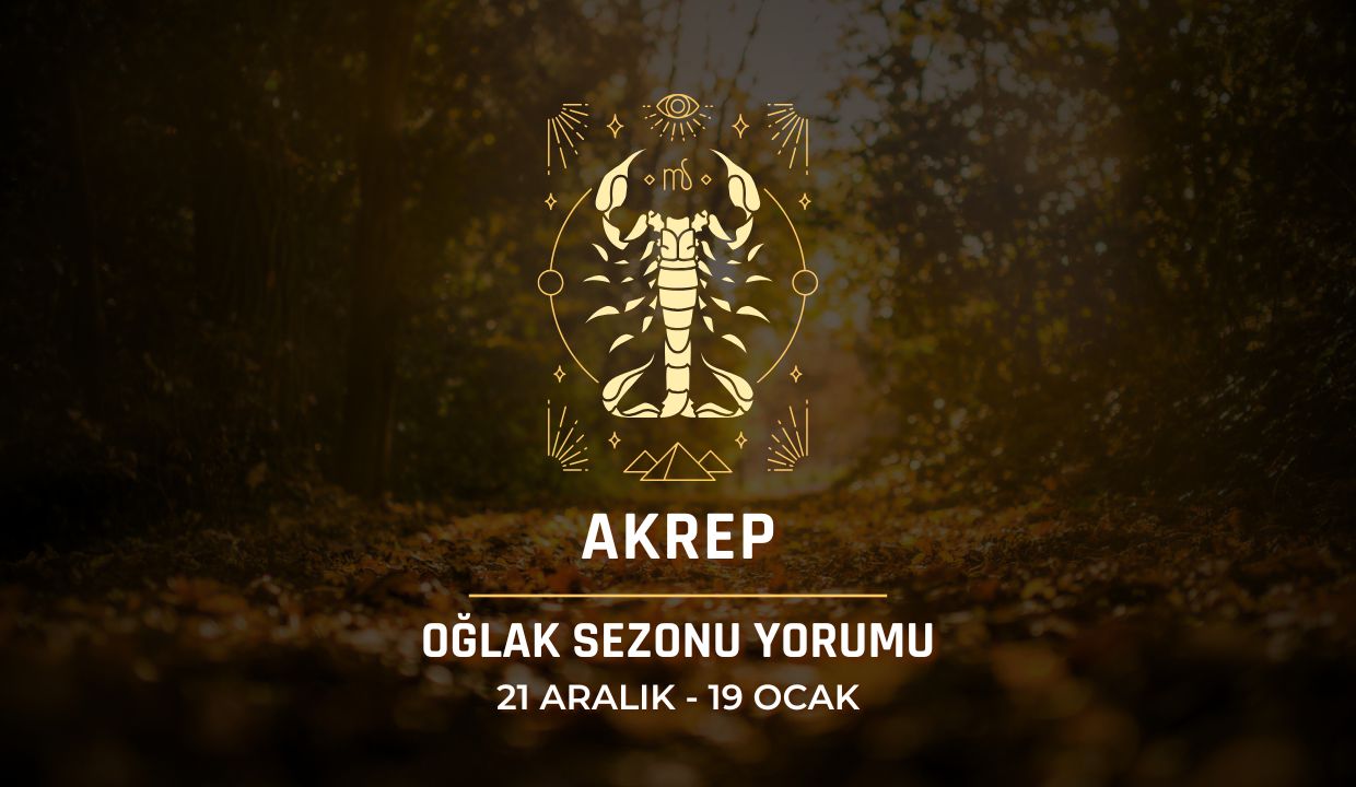 Akrep Burcu: Oğlak Sezonu Burç Yorumu