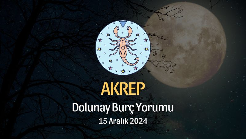 Akrep Burcu: Dolunay Burç Yorumu, 15 Aralık 2024