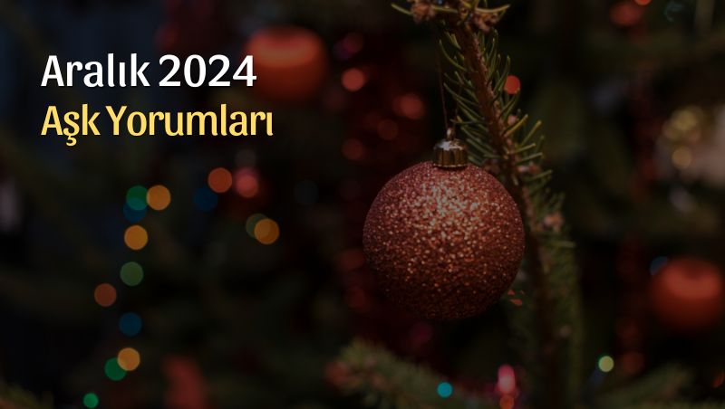 Aralık 2024 Aylık Aşk Yorumları