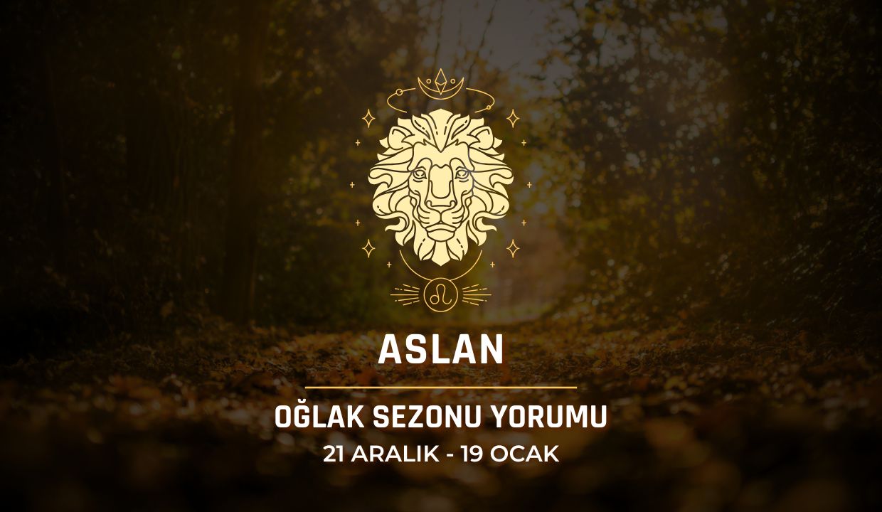 Aslan Burcu: Oğlak Sezonu Burç Yorumu