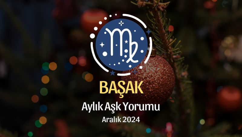 Başak Burcu: Aralık 2024 Aşk Yorumu