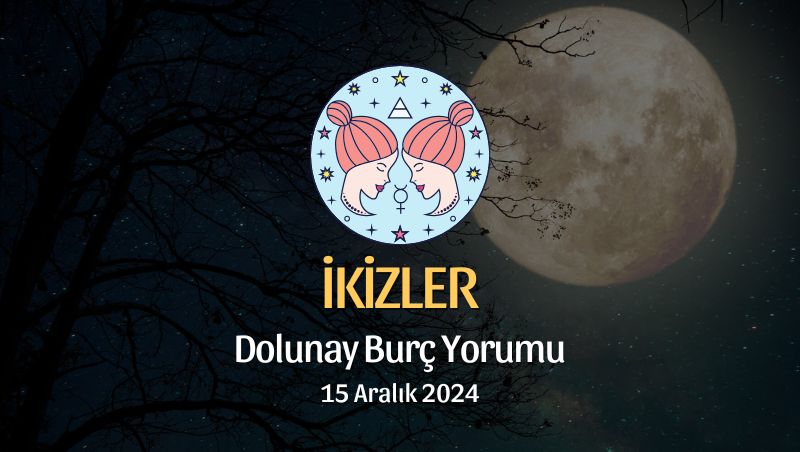 İkizler Burcu: Dolunay Burç Yorumu, 15 Aralık 2024