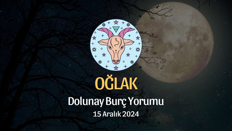 Oğlak Burcu: Dolunay Burç Yorumu, 15 Aralık 2024