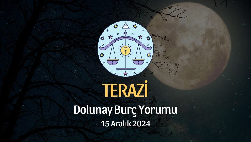 Terazi Burcu: Dolunay Burç Yorumu, 15 Aralık 2024