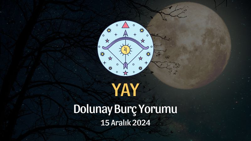 Yay Burcu: Dolunay Burç Yorumu, 15 Aralık 2024