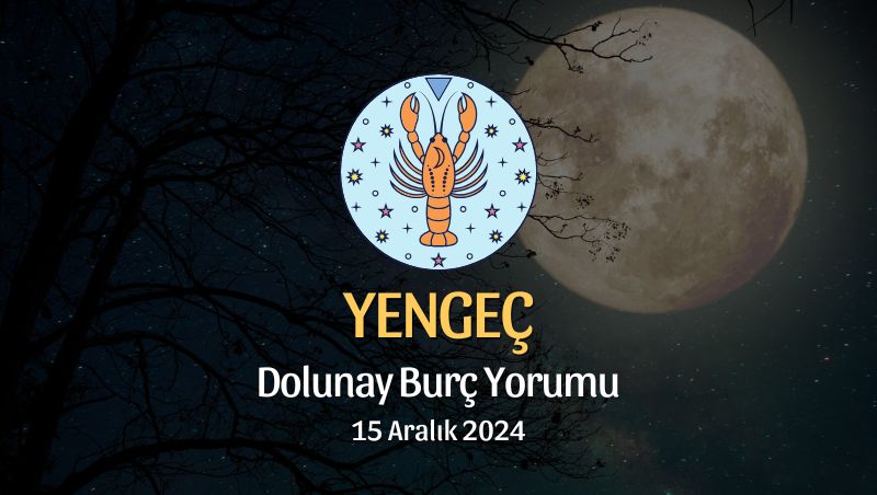 Yengeç Burcu: Dolunay Burç Yorumu, 15 Aralık 2024