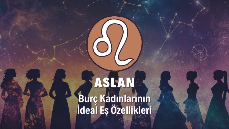 Aslan Burcu Kadını İdeal Eş Özellikleri