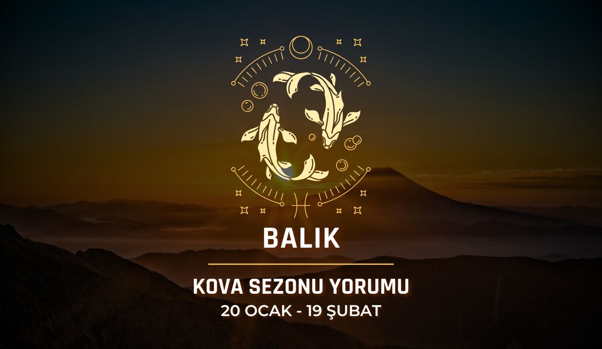 Balık Burcu: Kova Sezonu Burç Yorumu