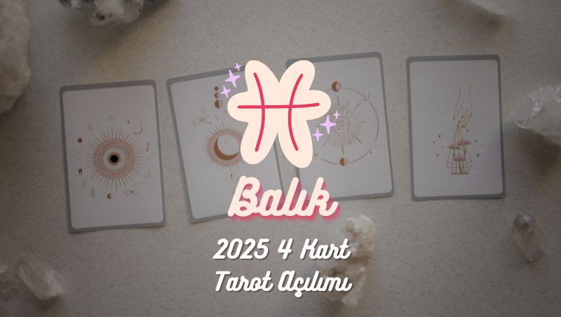 Balık Burcu: 2025 Tarot Açılımı