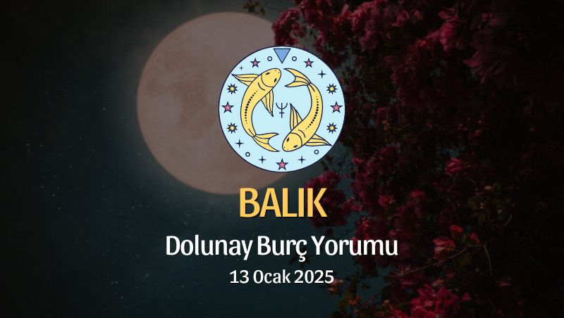 Balık Burcu: Dolunay Yorumu 13 Ocak 2025