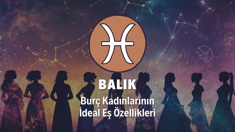 Balık Burcu Kadını İdeal Eş Özellikleri