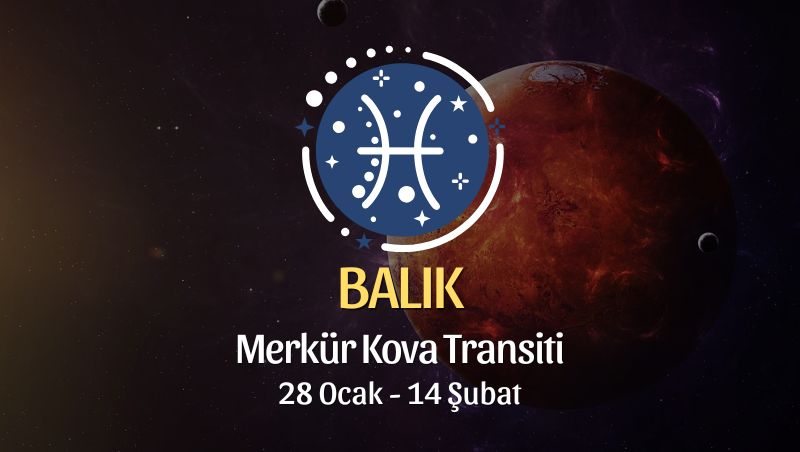 Balık Burcu: Merkür Kova Transiti, 28 Ocak - 14 Şubat