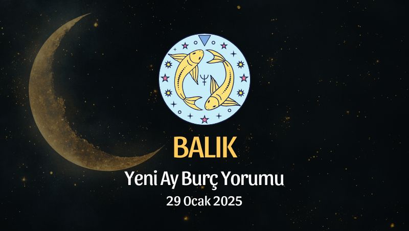 Balık Burcu: Yeni Ay Yorumu - 29 Ocak 2025