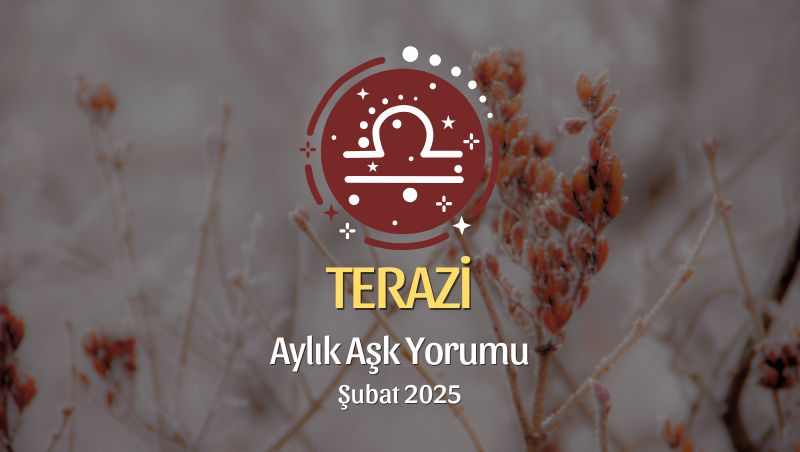 Terazi Burcu Şubat 2025 Aylık Aşk Yorumu