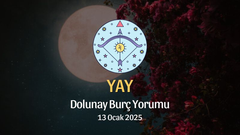 Yay Burcu: Dolunay Yorumu 13 Ocak 2025