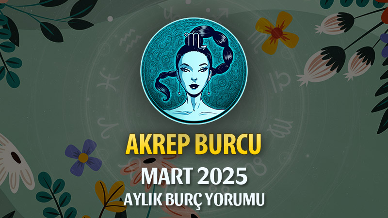 Akrep Burcu Mart 2025 Yorumu: Dönüşüm, Tutku ve Derinleşme Zamanı!