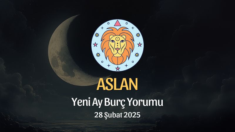 Aslan Burcu: Yeni Ay Yorumu 28 Şubat 2025