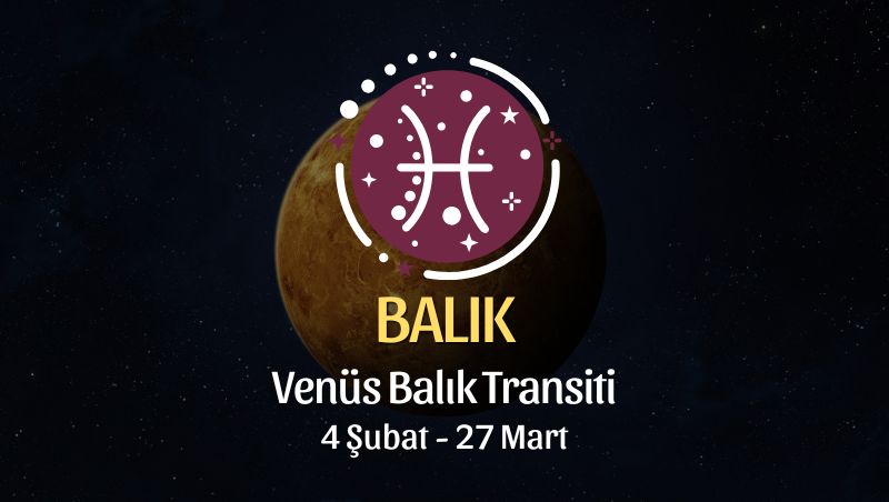 Balık Burcu: Venüs Koç Transiti Yorumu, 4 Şubat - 27 Mart