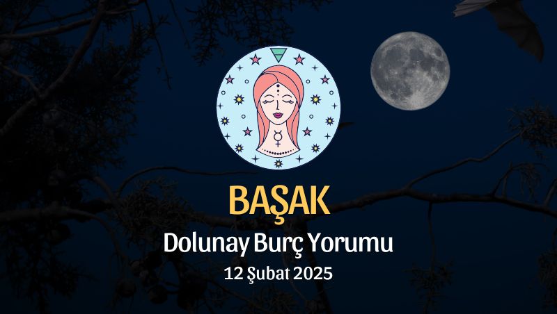 Başak Burcu: Dolunay Burç Yorumu - 12 Şubat 2025