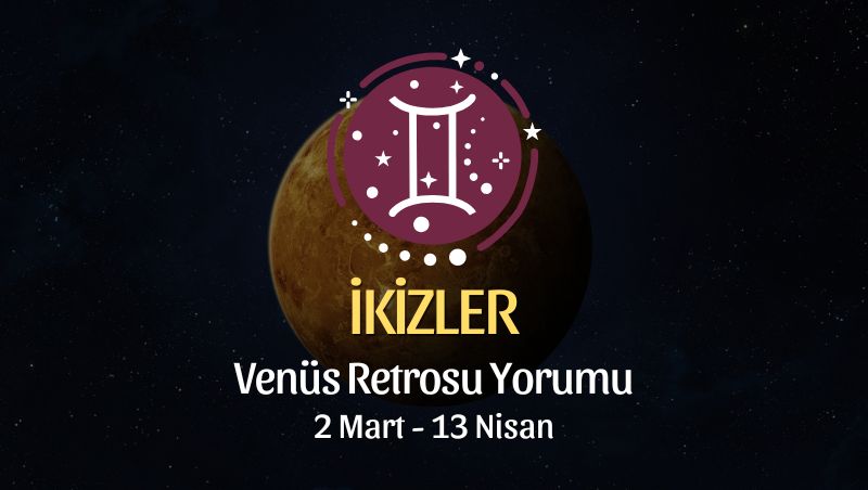 İkizler Burcu: Venüs Retrosu Yorumu - 2 Mart 2025