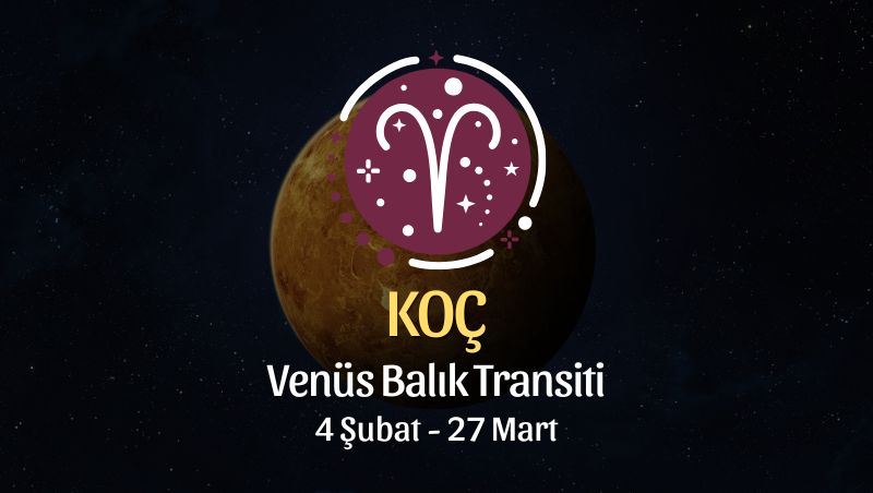 Koç Burcu: Venüs Koç Transiti Yorumu, 4 Şubat - 27 Mart