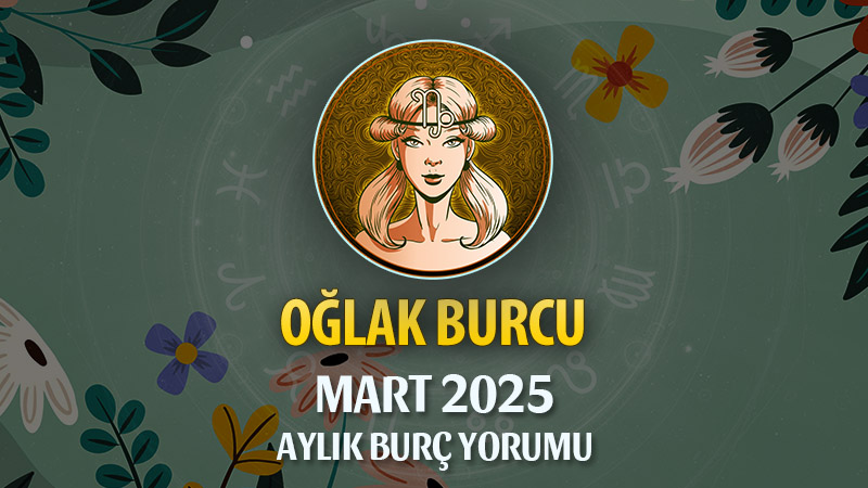 Oğlak Burcu Mart 2025 Yorumu: Disiplin, Dönüşüm ve Duygusal Netleşme!