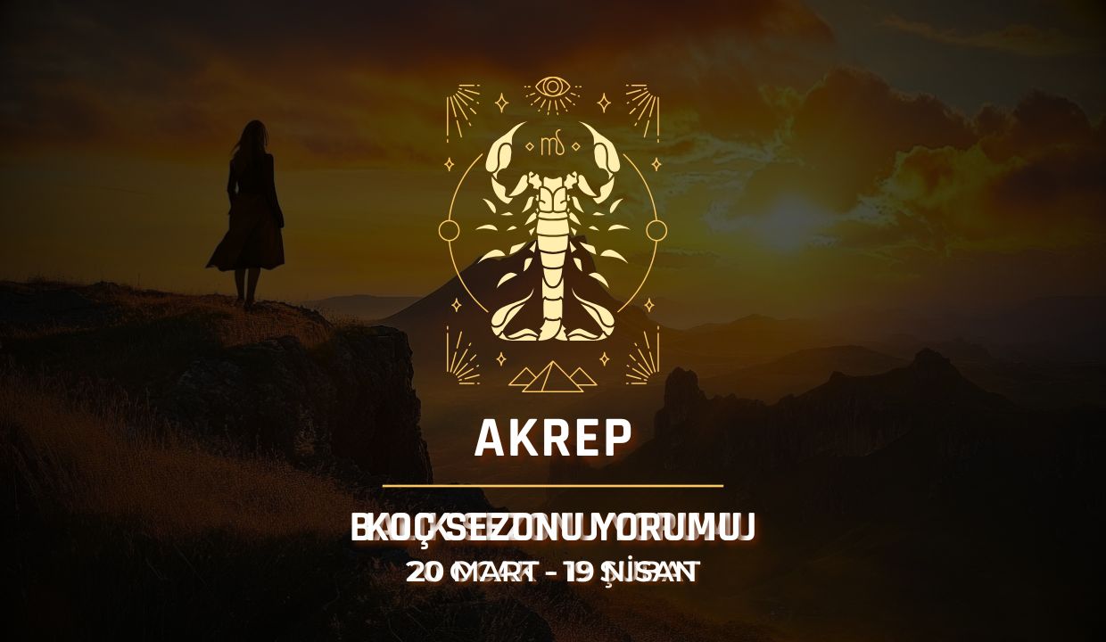 Akrep Burcu: 2025 Koç Sezonu Yorumu, 20 Mart - 19 Nisan