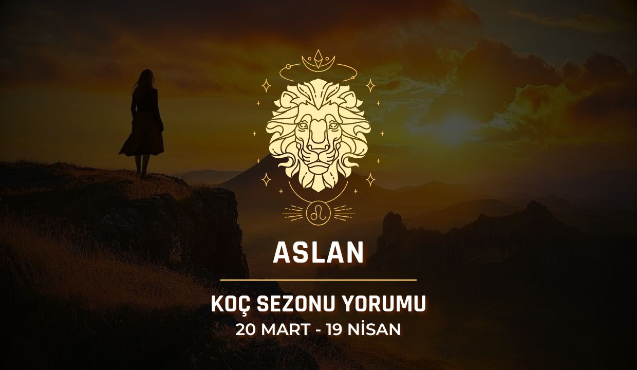 Aslan Burcu: 2025 Koç Sezonu Yorumu, 20 Mart - 19 Nisan