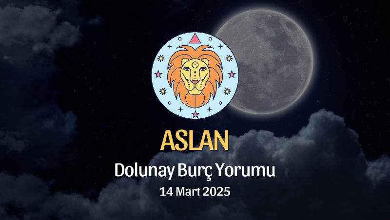 Aslan Burcu: Dolunay Burç Yorumu, 14 Mart 2025