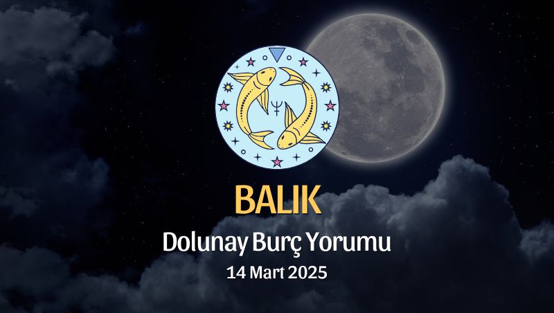 Balık Burcu: Dolunay Burç Yorumu, 14 Mart 2025