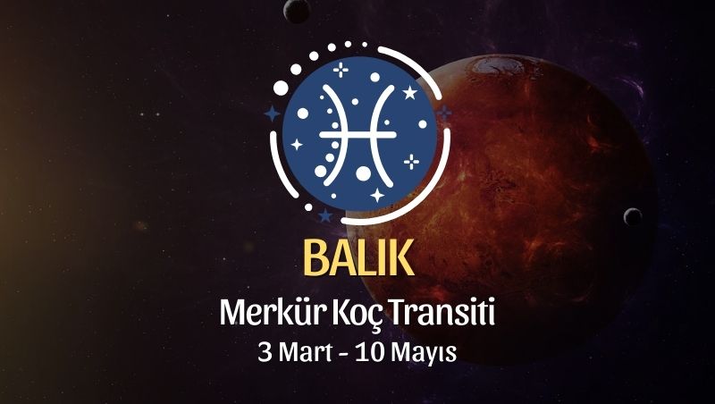 Balık Burcu: Merkür Koç Transiti Yorumu - 3 Mart, 2025