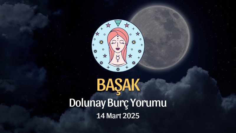 Başak Burcu: Dolunay Burç Yorumu, 14 Mart 2025