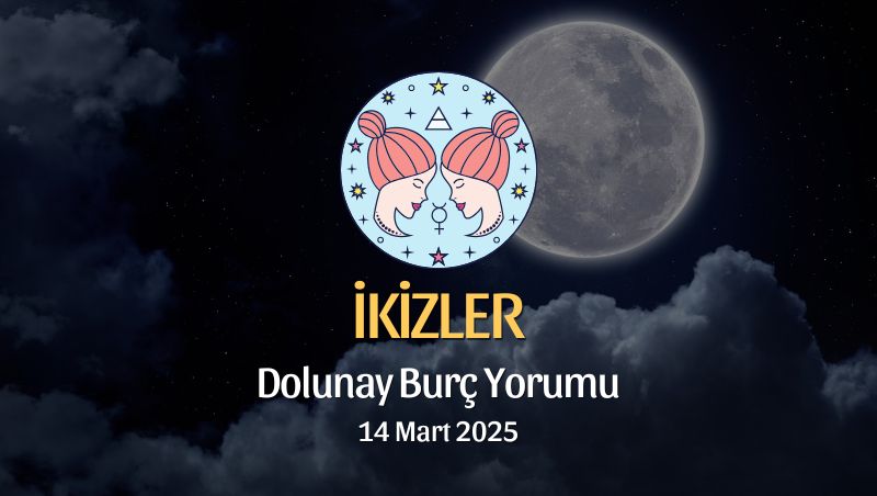 İkizler Burcu: Dolunay Burç Yorumu, 14 Mart 2025