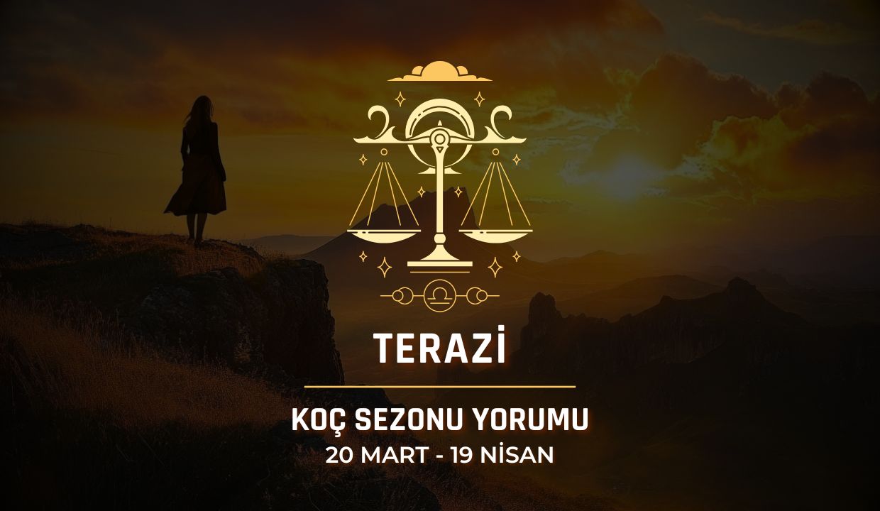 Terazi Burcu: 2025 Koç Sezonu Yorumu, 20 Mart - 19 Nisan