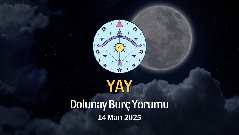 Yay Burcu: Dolunay Burç Yorumu, 14 Mart 2025