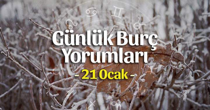 21 Ocak 2025 Günlük Burç Yorumları