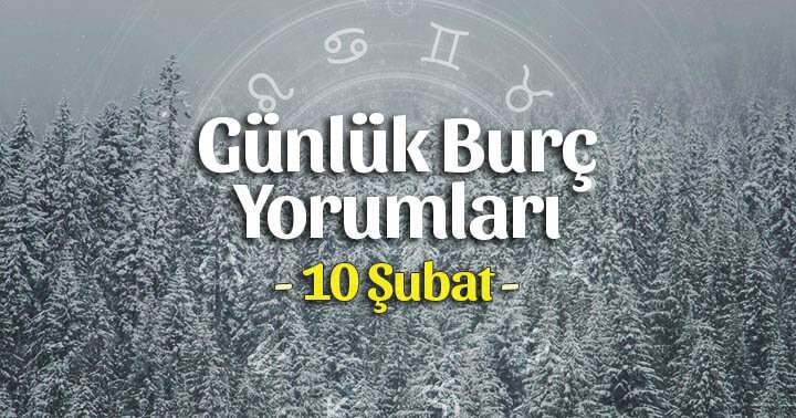 10 Şubat 2025 Günlük Burç Yorumları