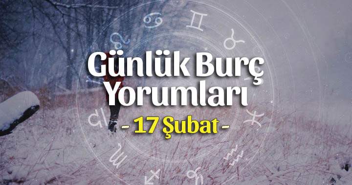 17 Şubat 2025 Günlük Burç Yorumları